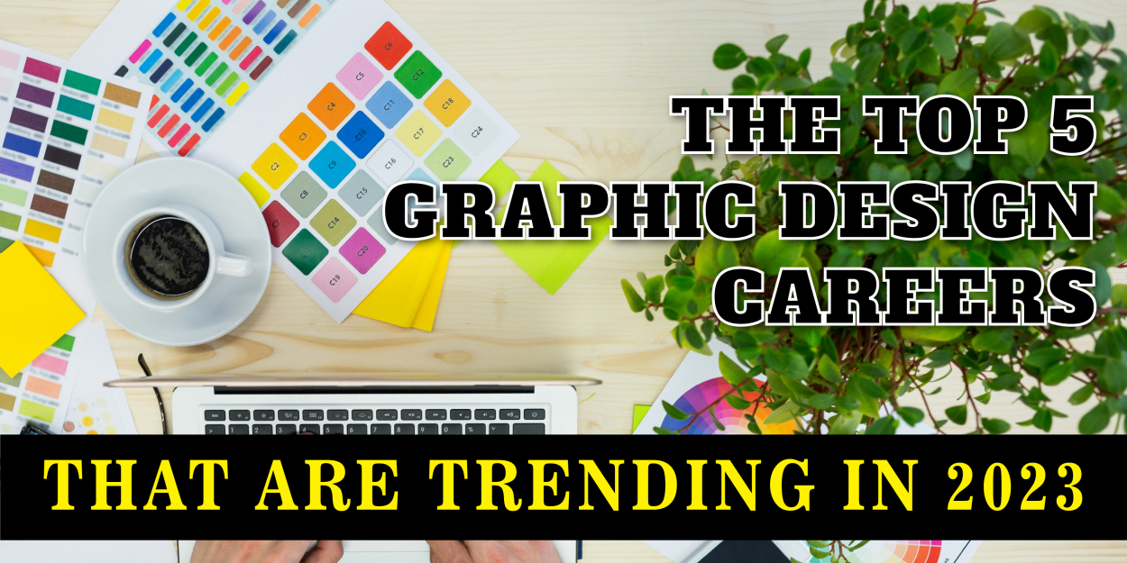 The Top 5 Graphic Design Careers That Are Trending in 2023