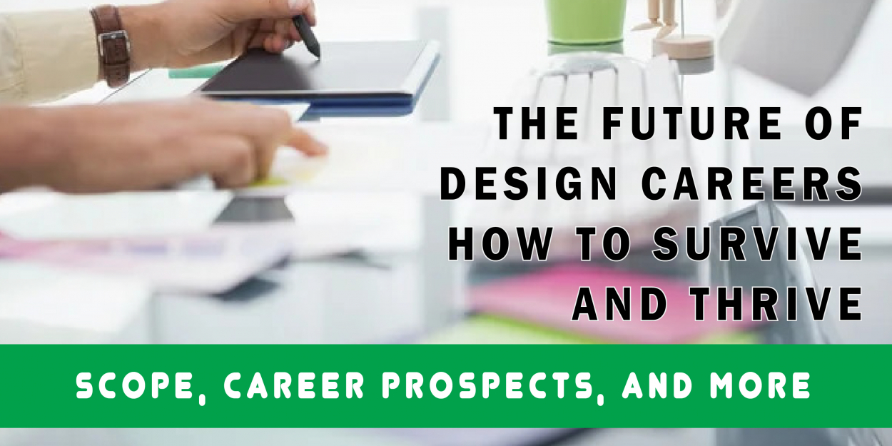 The Future of Design Careers - How to Survive and Thrive - Scope, Career Prospects, and More
