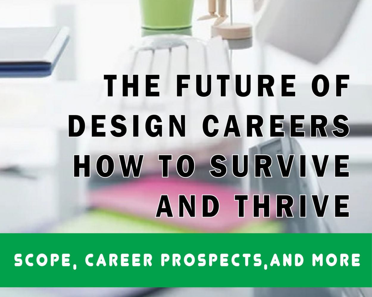 The Future of Design Careers - How to Survive and Thrive - Scope, Career Prospects, and More