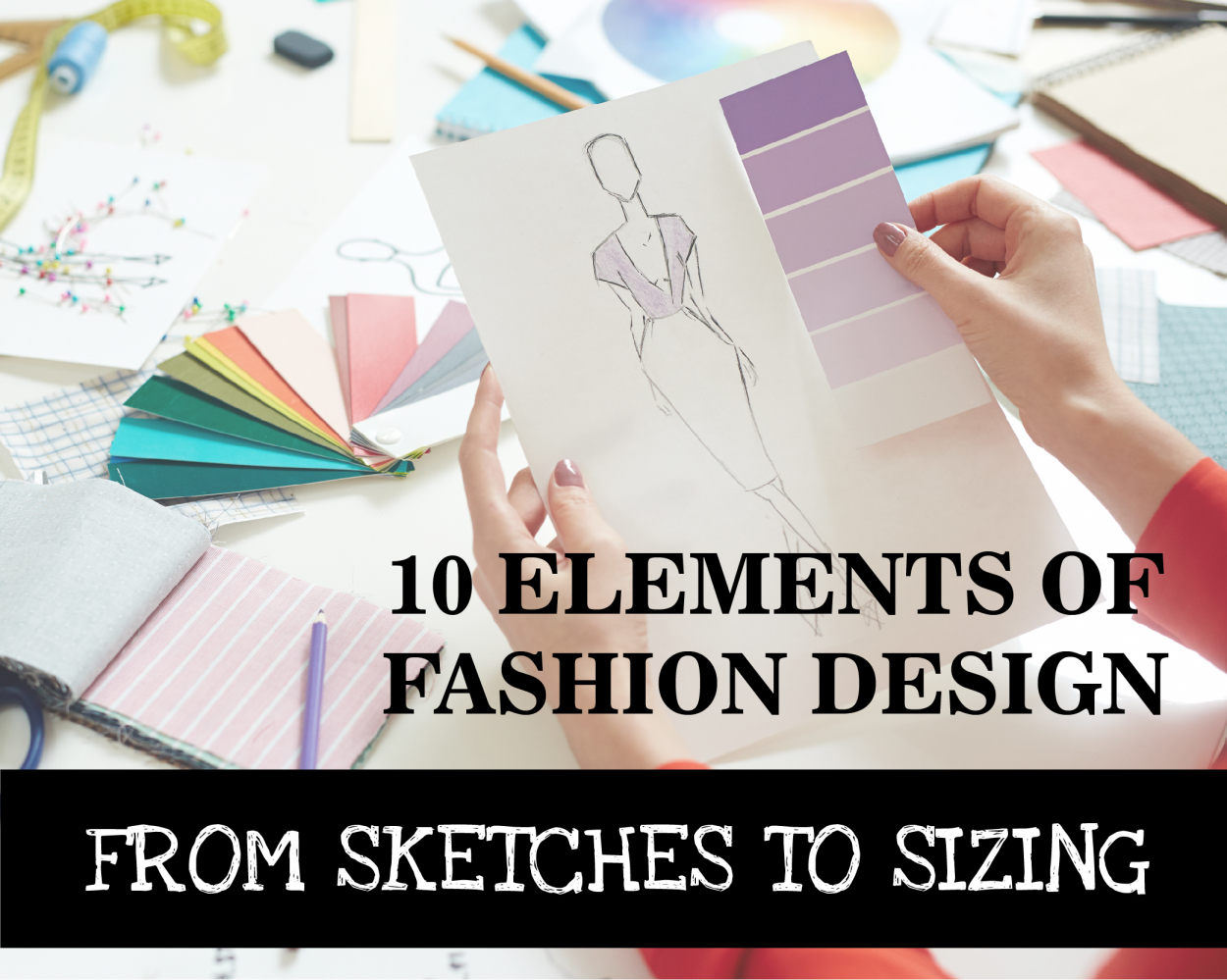 10 Elements of Fashion Design: From Sketches to Sizing