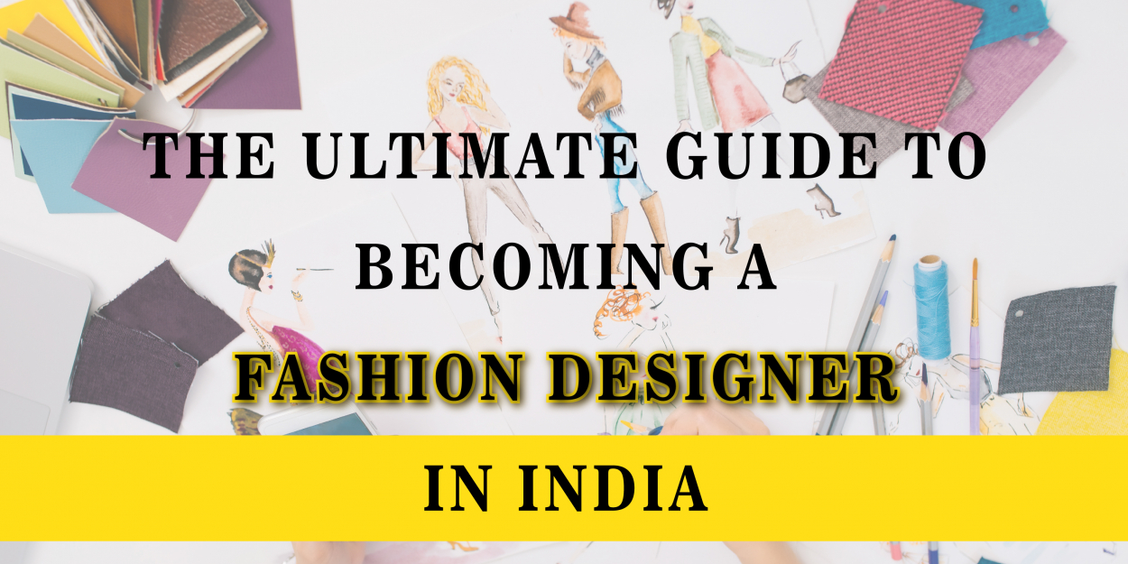 The Ultimate Guide To Becoming A Fashion Designer in India